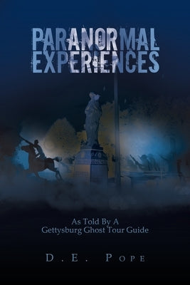 Paranormal Experiences: As Told by a Gettysburg Ghost Tour Guide by Pope, D. E.