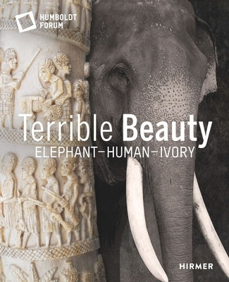 Terrible Beauty: Elephant - Human - Ivory by Stiftung Humboldt Forum Im Berliner Schl