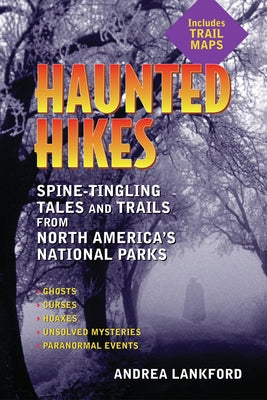 Haunted Hikes: Spine-Tingling Tales and Trails from North America's National Parks by Lankford, Andrea