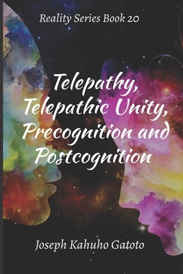 Telepathy, Telepathic Unity, Precognition, and Postcognition by Gatoto, Joseph Kahuho