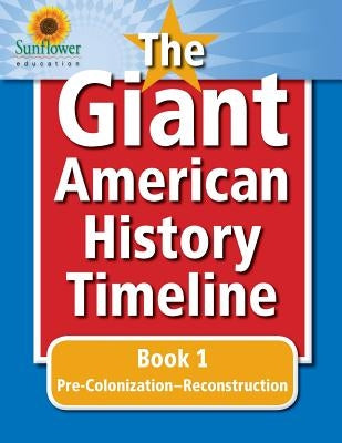 The Giant American History Timeline: Book 1: Pre-Colonization-Reconstruction by Education, Sunflower