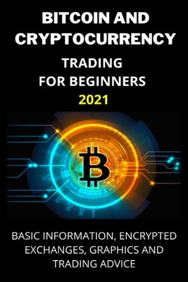 Bitcoin and Cryptocurrency Trading for Beginners 2021: Basic Information, Encrypted Exchanges, Graphics and Trading Advice by Lausen, Walter