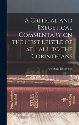 A Critical and Exegetical Commentary on the First Epistle of St. Paul to the Corinthians by Archibald, Robertson