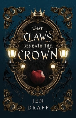What Claws Beneath the Crown by Drapp, Jen