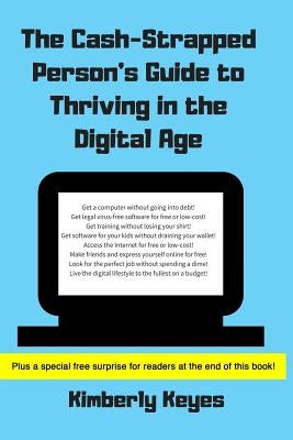 The Cash-Strapped Person's Guide to Thriving in the Digital Age by Keyes, Kimberly