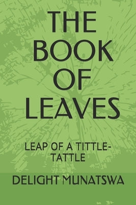 The Book of Leaves: Leap of a Tittle-Tattle by Munatswa, Delight Takudzwa