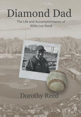 Diamond Dad: The Life and Accomplishments of Willie Lee Reed by Reed, Dorothy