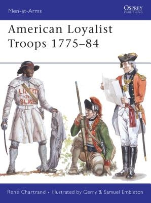American Loyalist Troops 1775-84 by Chartrand, René