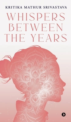 Whispers Between the Years by Kritika Mathur Srivastava