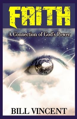 Faith: A Connection of God's Power by Vincent, Bill