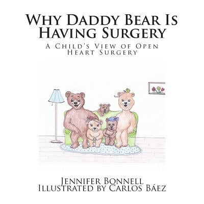 Why Daddy Bear Is Having Surgery: A Child's View of Open Heart Surgery by Baez, Carlos D.