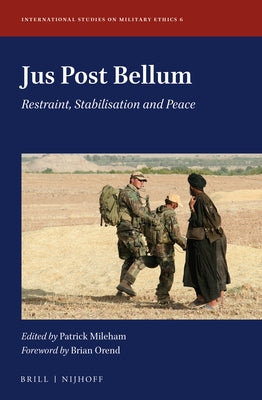 Jus Post Bellum: Restraint, Stabilisation and Peace by Mileham, Patrick