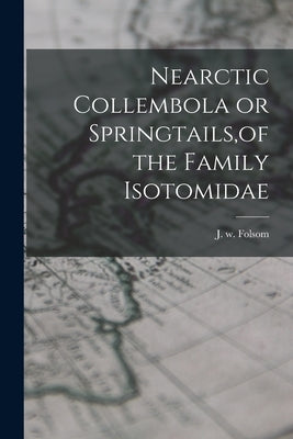 Nearctic Collembola or Springtails, of the Family Isotomidae by Folsom, J. W.