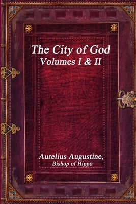 The City of God, Volumes I & II by Augustine, Aurelius