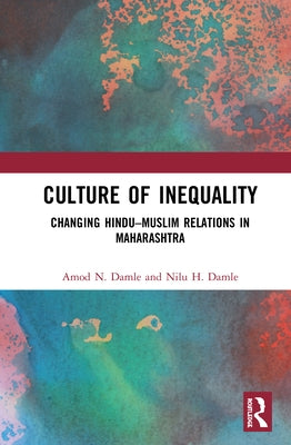 Culture of Inequality: The Changing Hindu-Muslim Relations in Maharashtra by Damle, Amod N.