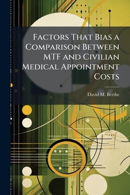 Factors That Bias a Comparison Between MTF and Civilian Medical Appointment Costs by Berthe, David M.