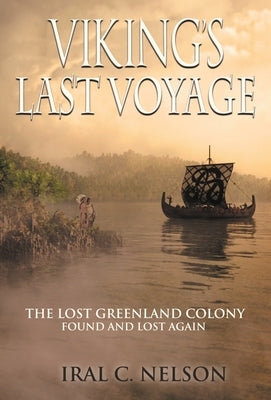 Viking's Last Voyage: The Lost Greenland Colony Found and Lost Again by Nelson, Iral Conrad