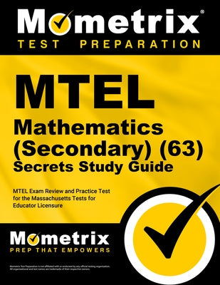 MTEL Mathematics (Secondary) (63) Secrets Study Guide: MTEL Exam Review and Practice Test for the Massachusetts Tests for Educator Licensure by Mometrix Test Prep
