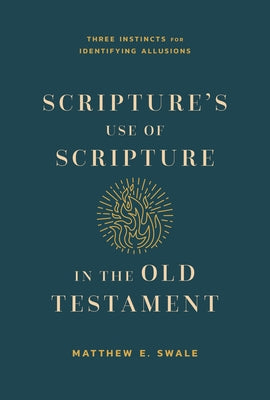 Scripture's Use of Scripture in the Old Testament: Three Instincts for Identifying Allusions by Swale, Matthew