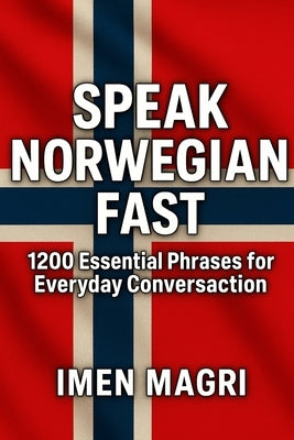 Speak Norwegian Fast: 1200 Essential Phrases for Everyday Conversation by Magri, Imen