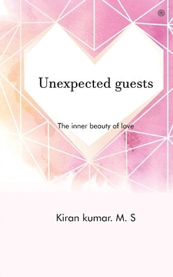 Unexpected guests: The inner beauty of love by Kumar, Kiran Kumar M. S.