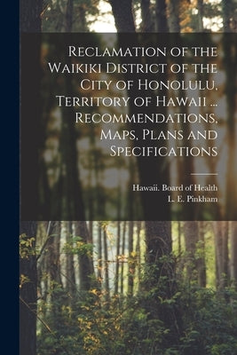 Reclamation of the Waikiki District of the City of Honolulu, Territory of Hawaii ... Recommendations, Maps, Plans and Specifications by Hawaii Board of Health