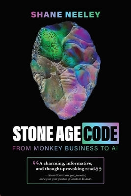 Stone Age Code: From Monkey Business to AI by Neeley, Shane