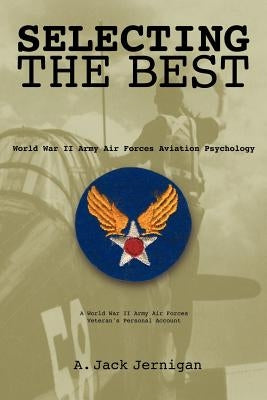 Selecting the Best: World War II Army Air Forces Aviation Psychology by Jernigan, A. Jack