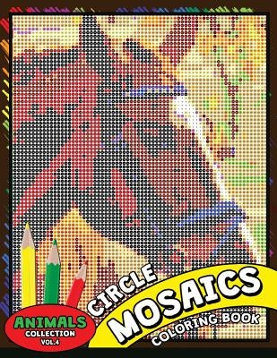 Circle Mosaics Coloring Book 4: Cute Animals Coloring Pages Color by Number Puzzle for Adults by Kodomo Publishing