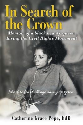 In Search of the Crown: Memoir of a Black beauty queen during the Civil Rights Movement - She dared to challenge an unjust system. by Pope, Edd Catherine Grace
