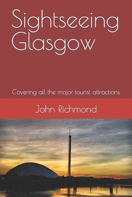 Sightseeing Glasgow: Covering all the major tourist attractions by Richmond, John