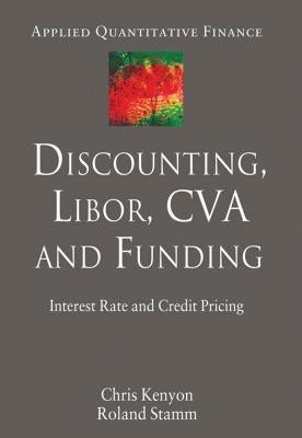 Discounting, LIBOR, CVA and Funding: Interest Rate and Credit Pricing by Kenyon, C.