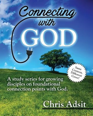 Connecting With God: A study series for growing disciples on foundational connection points with God by Adsit, Christopher B.