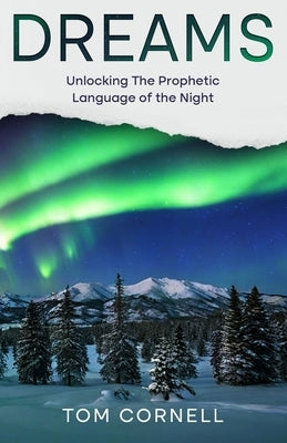 Dreams: Unlocking the Prophetic Language of the Night by Cornell, Tom