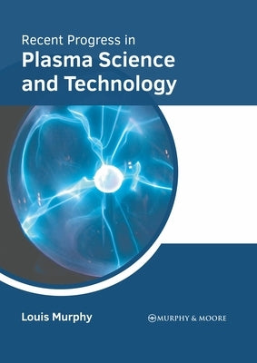 Recent Progress in Plasma Science and Technology by Murphy, Louis