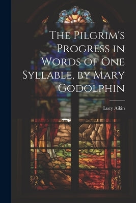 The Pilgrim's Progress in Words of One Syllable, by Mary Godolphin by Aikin, Lucy