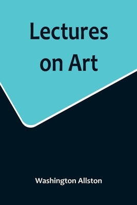 Lectures on Art by Allston, Washington