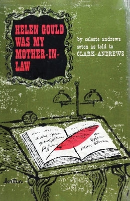 Helen Gould Was My Mother in Law: When America's Wealthiest Heiress Was Also Its Most Eccentric by Andrews, Clark