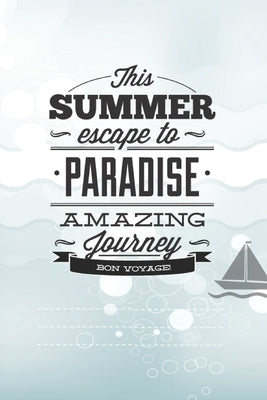 This Summer Scape To Paradise Amazing Journey Von Voyage!: Beautiful Summer Travel Quote With Boat For Chistmas/Anniversary/Birthdays 6x9 by Notebooks, Wj