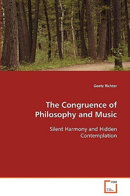The Congruence of Philosophy and Music Silent Harmony and Hidden Contemplation by Richter, Goetz