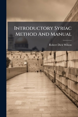 Introductory Syriac Method And Manual by Wilson, Robert Dick