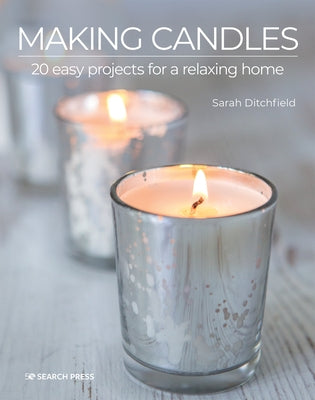 Making Candles: 20 Easy Projects for a Relaxing Home by Ditchfield, Sarah