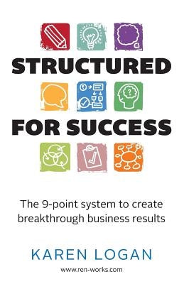 Structured for Success: The 9-Point System to Create Breakthrough Business Results by Logan, Karen