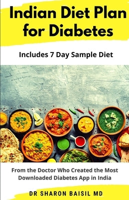 Indian Diet Plan for Diabetes: From the Doctor who created the most downloaded Diabetes app in India by Baisil, Sharon