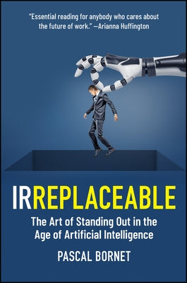 Irreplaceable: The Art of Standing Out in the Age of Artificial Intelligence by Bornet, Pascal