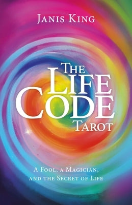 Tarot - The Life Code: A Fool, a Magician, and the Secret of Life by King, Janis