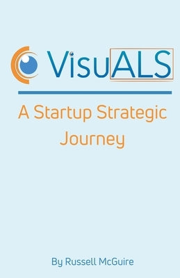 VisuALS: A Startup Strategic Journey by McGuire, Russell