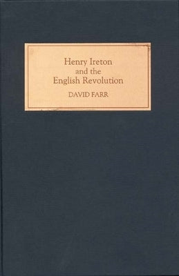 Henry Ireton and the English Revolution by Farr, David