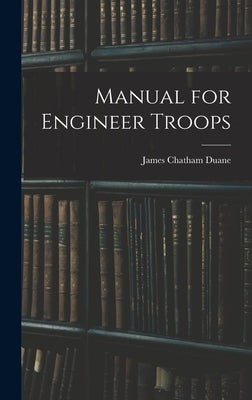 Manual for Engineer Troops by Duane, James Chatham