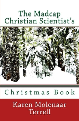 The Madcap Christian Scientist's Christmas Book by Terrell, Karen Molenaar